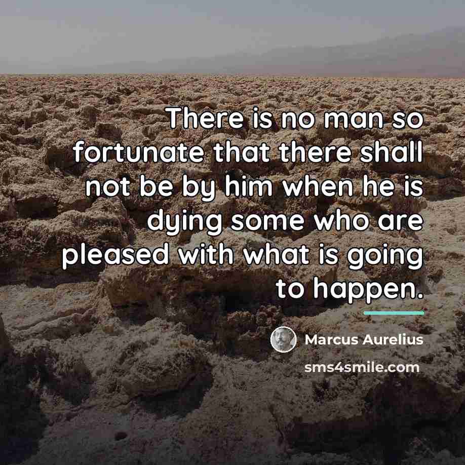 “There is no man so fortunate that there shall not…” quote by Marcus Aurelius
