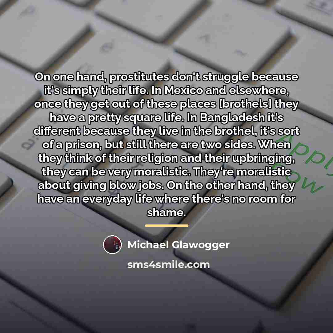 “On one hand, prostitutes don't struggle because it's simply their…” quote by Michael Glawogger
