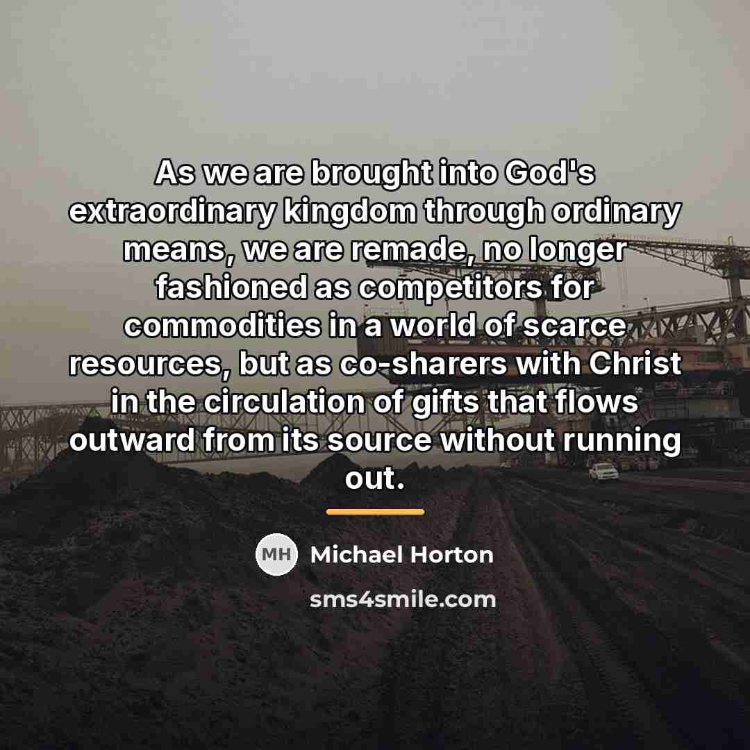 “As we are brought into God's extraordinary kingdom through ordinary…” quote by Michael Horton
