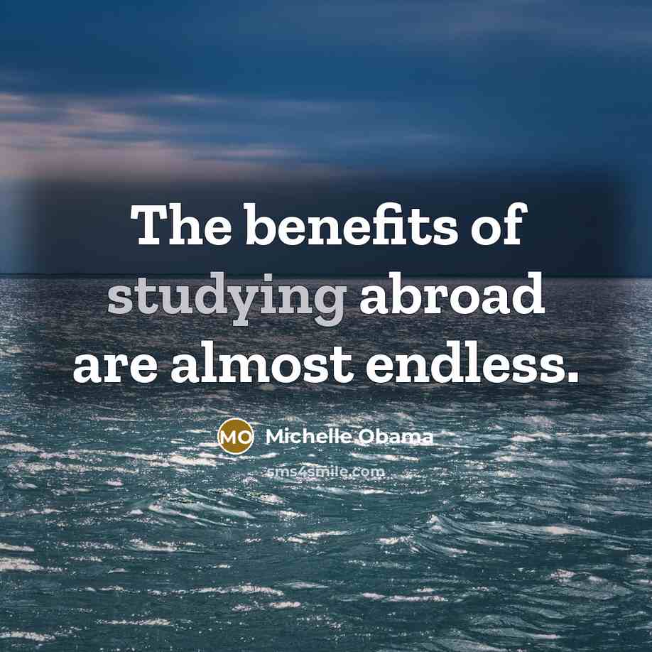 “The benefits of studying abroad are almost endless.” quote by Michelle Obama
