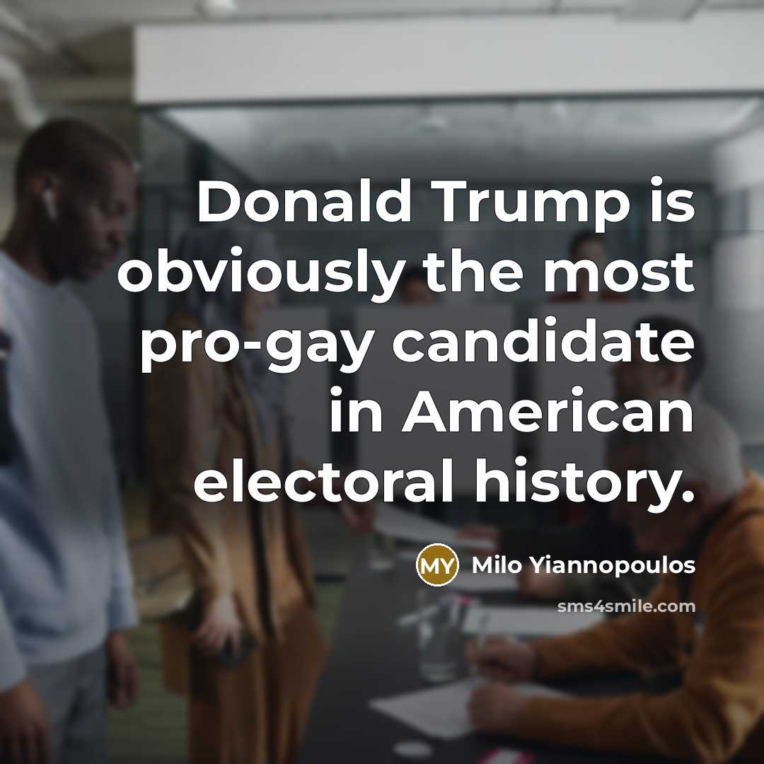 “Donald Trump is obviously the most pro-gay candidate in American…” quote by Milo Yiannopoulos
