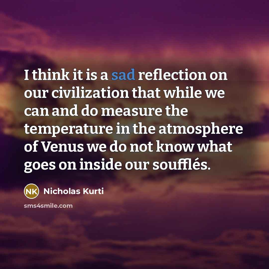 “I think it is a sad reflection on our civilization…” quote by Nicholas Kurti