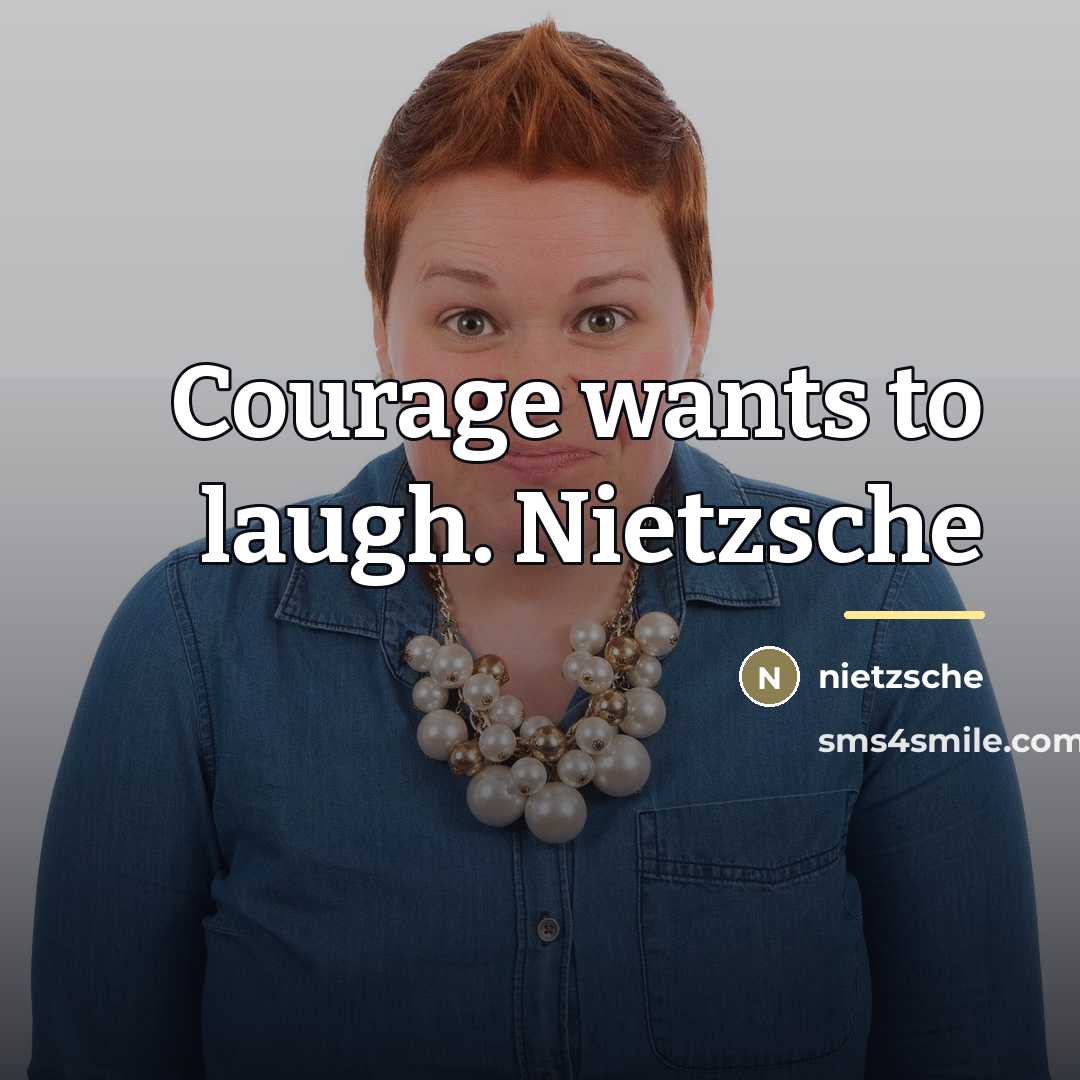 “Courage wants to laugh. Nietzsche…” quote by Nietzsche