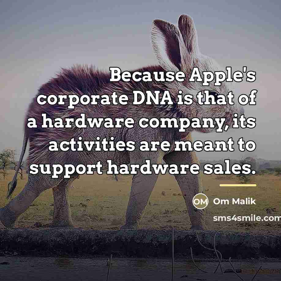 “Because Apple's corporate DNA is that of a hardware company,…” quote by Om Malik