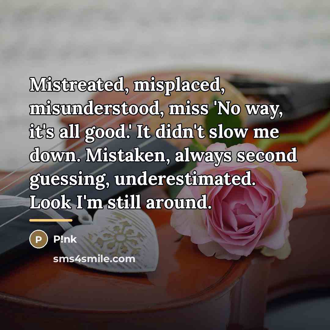 “Mistreated, misplaced, misunderstood, miss 'No way, it's all good.' It…” quote by P!nk