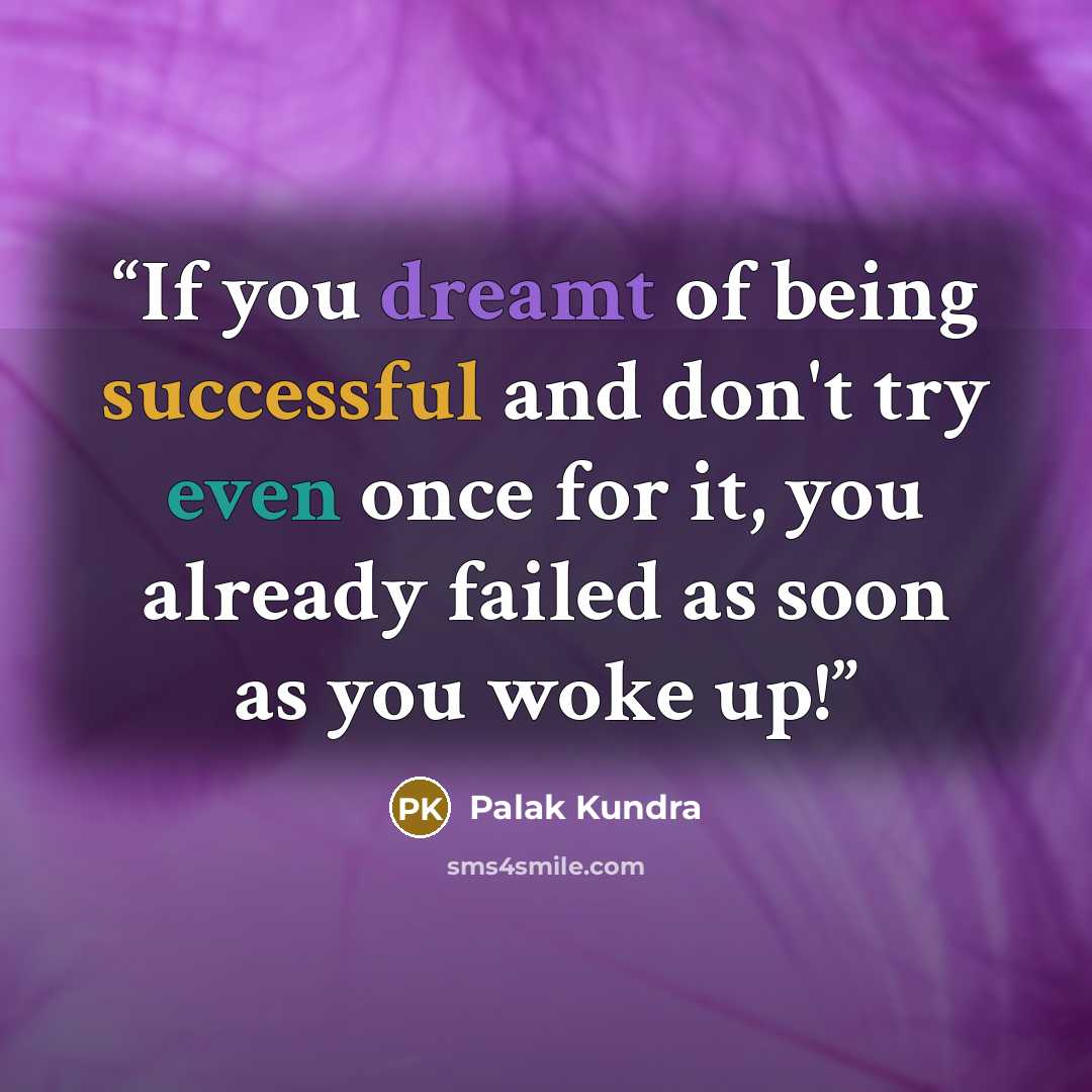 “If you dreamt of being successful and don't try even once for it, you already failed as soon as you woke up!” quote by Palak Kundra