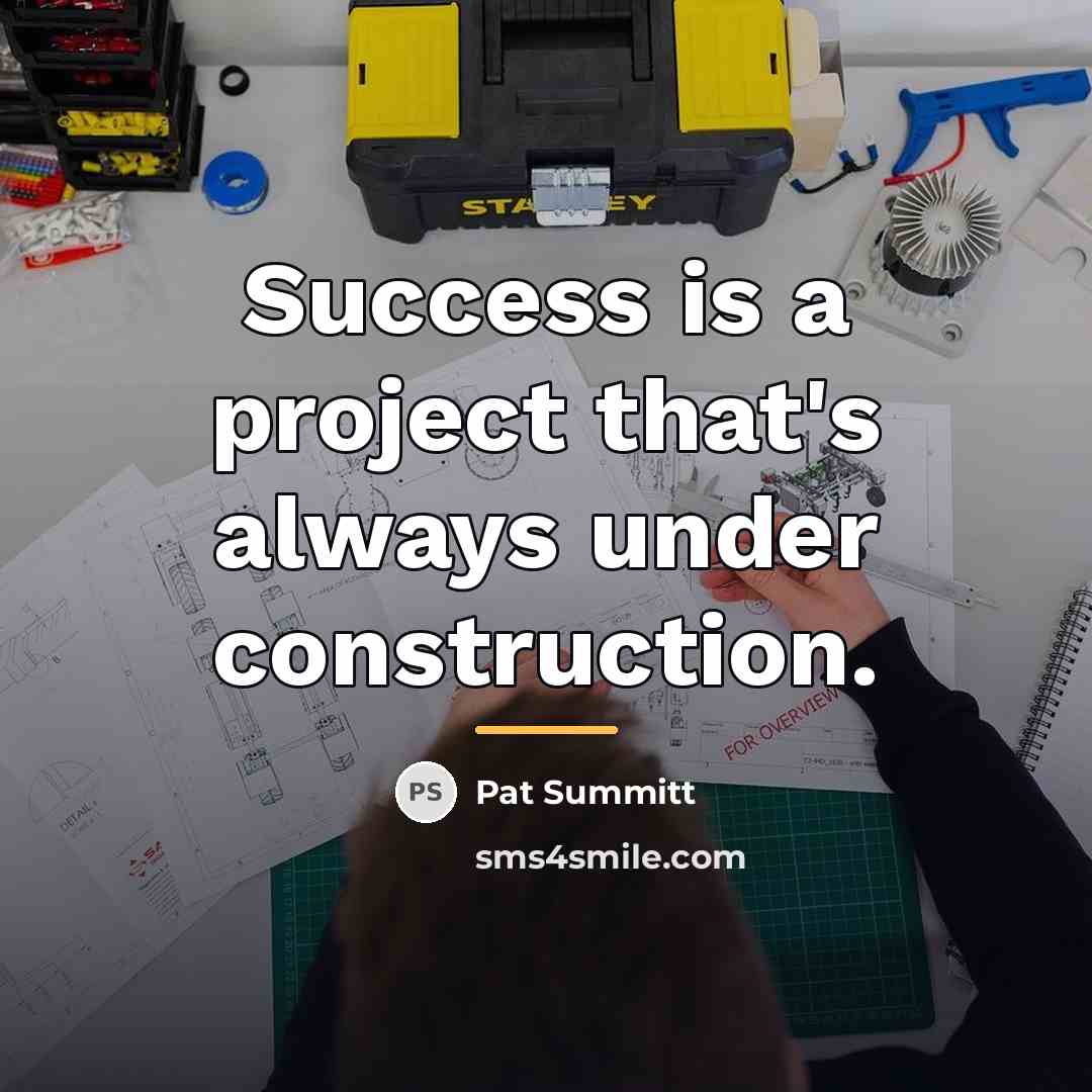 “Success is a project that's always under construction.…” quote by Pat Summitt