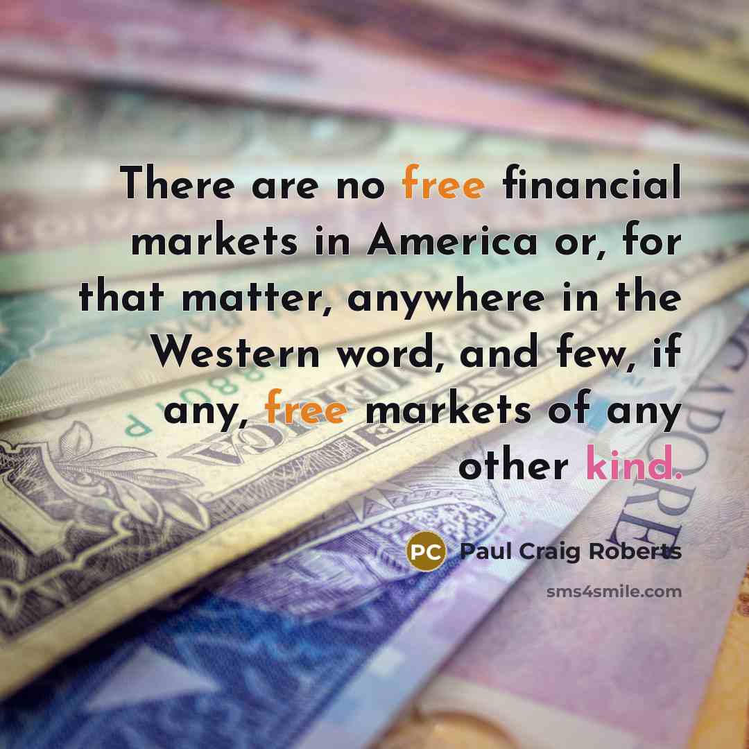 “There are no free financial markets in America or, for…” quote by Paul Craig Roberts