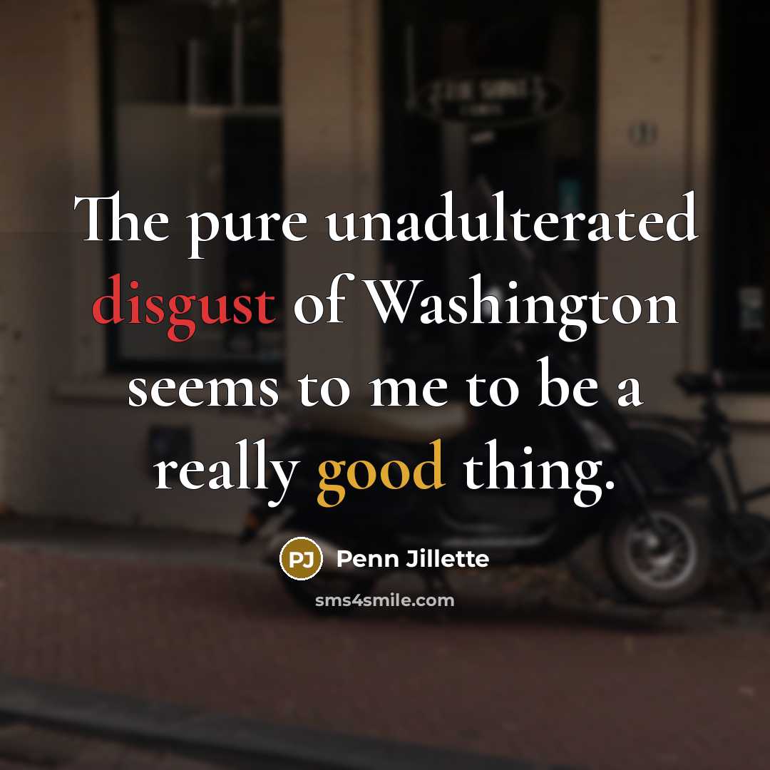 “The pure unadulterated disgust of Washington seems to me to…” quote by Penn Jillette