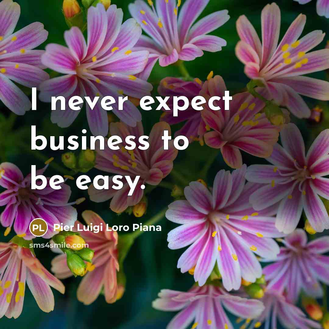 “I never expect business to be easy.…” quote by Pier Luigi Loro Piana
