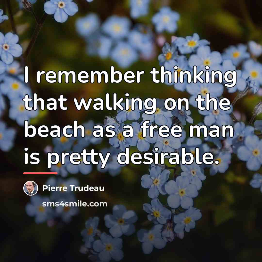 “I remember thinking that walking on the beach as a…” quote by Pierre Trudeau