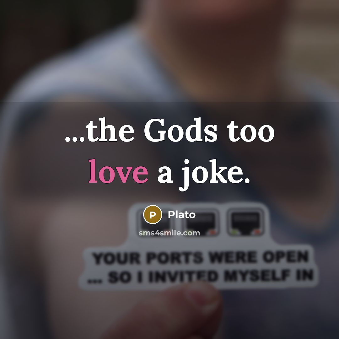 “...the Gods too love a joke.…” quote by Plato