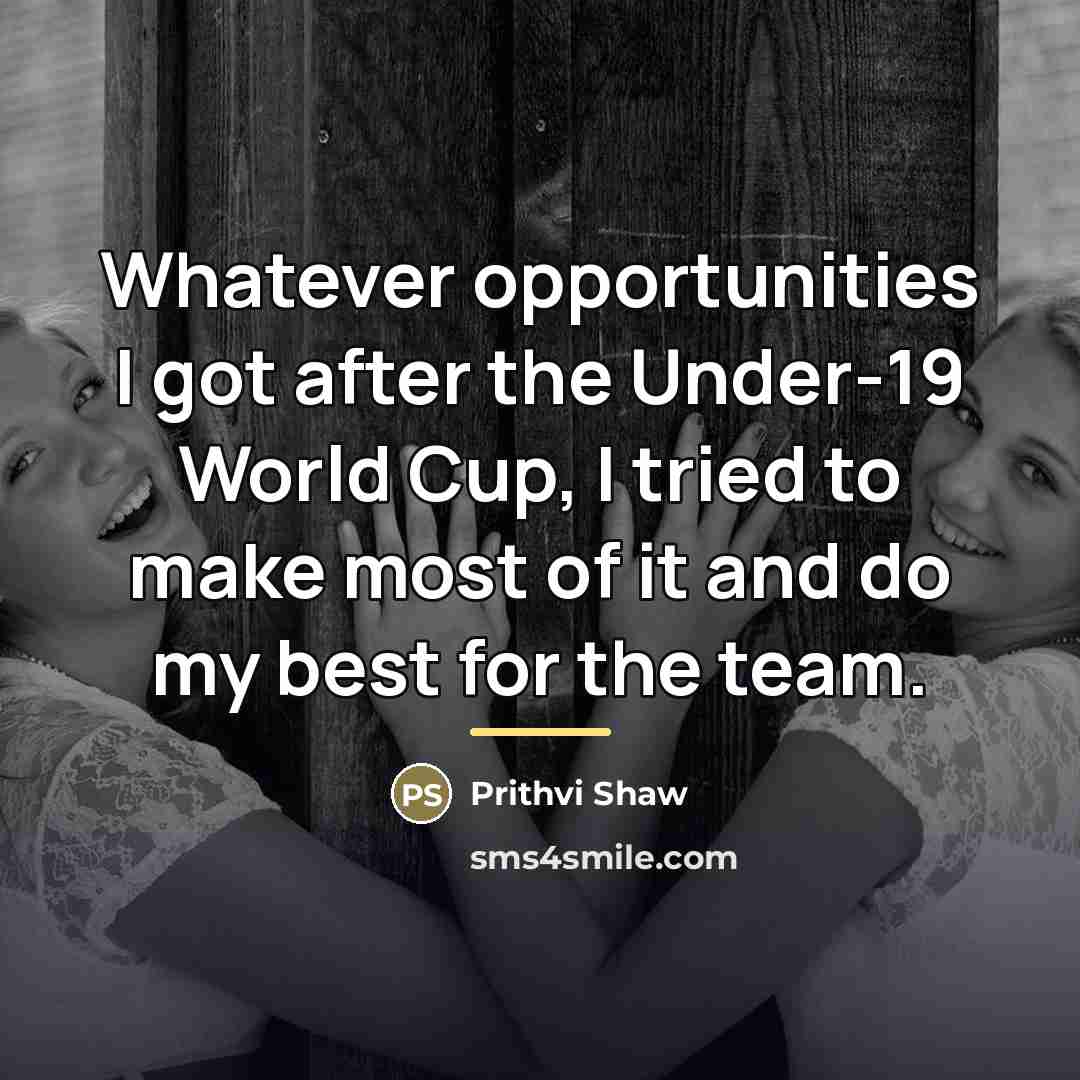 “Whatever opportunities I got after the Under-19 World Cup, I…” quote by Prithvi Shaw
