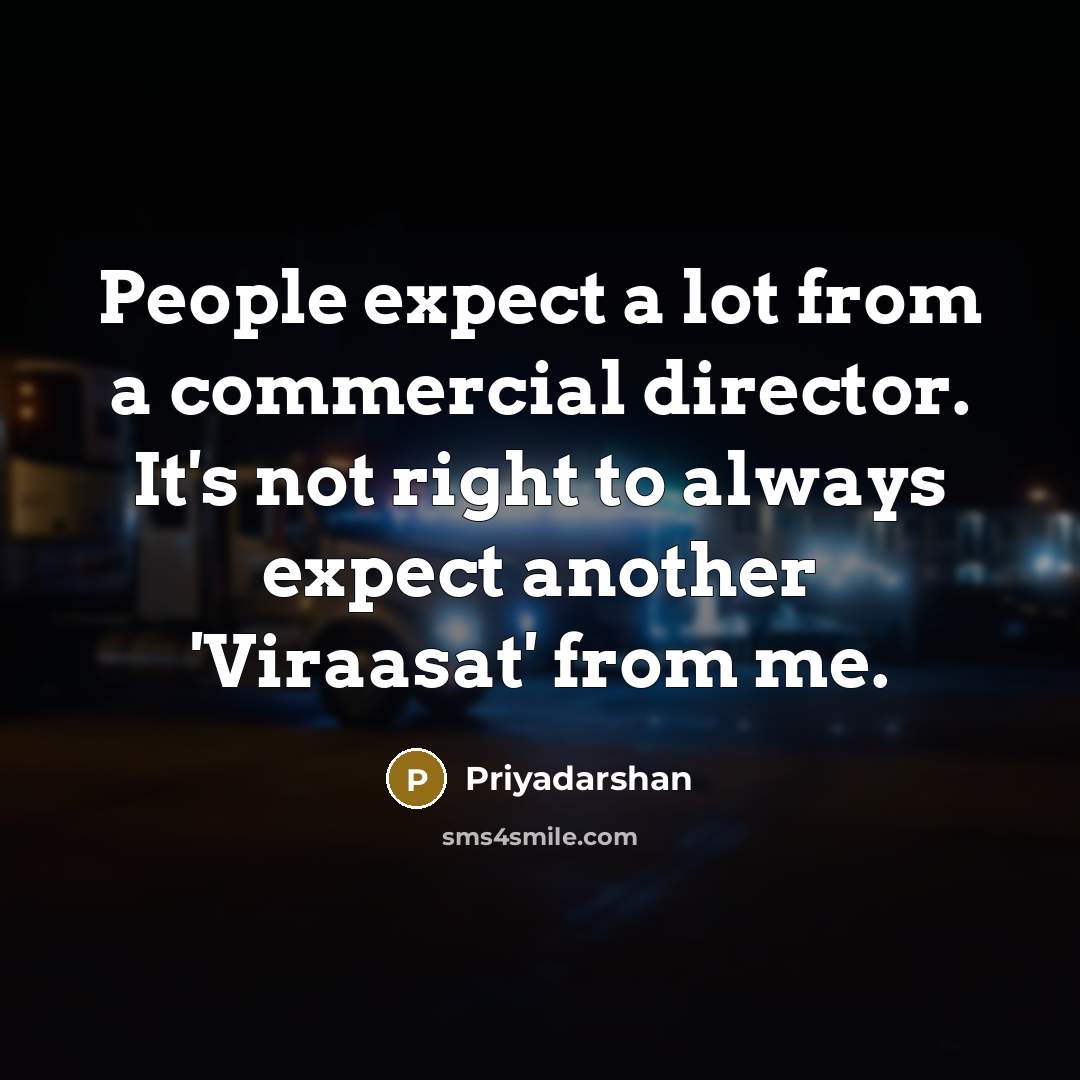 “People expect a lot from a commercial director. It's not…” quote by Priyadarshan