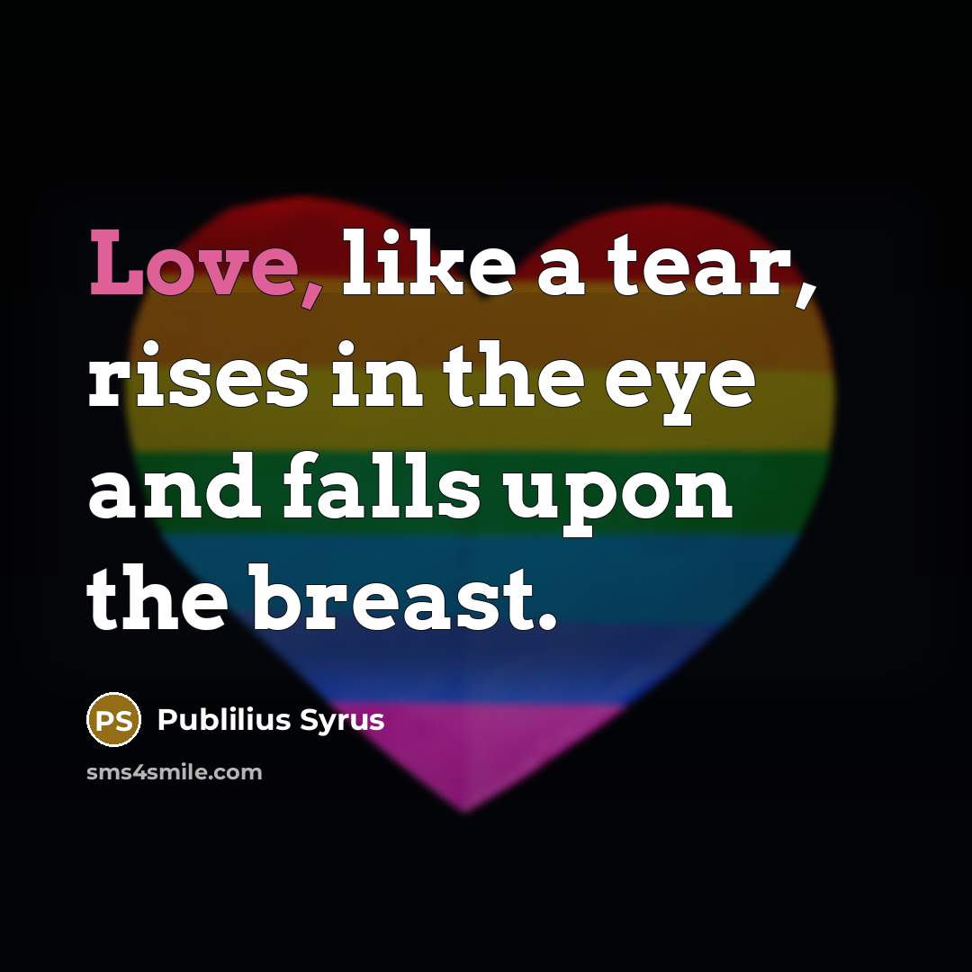 “Love, like a tear, rises in the eye and falls…” quote by Publilius Syrus