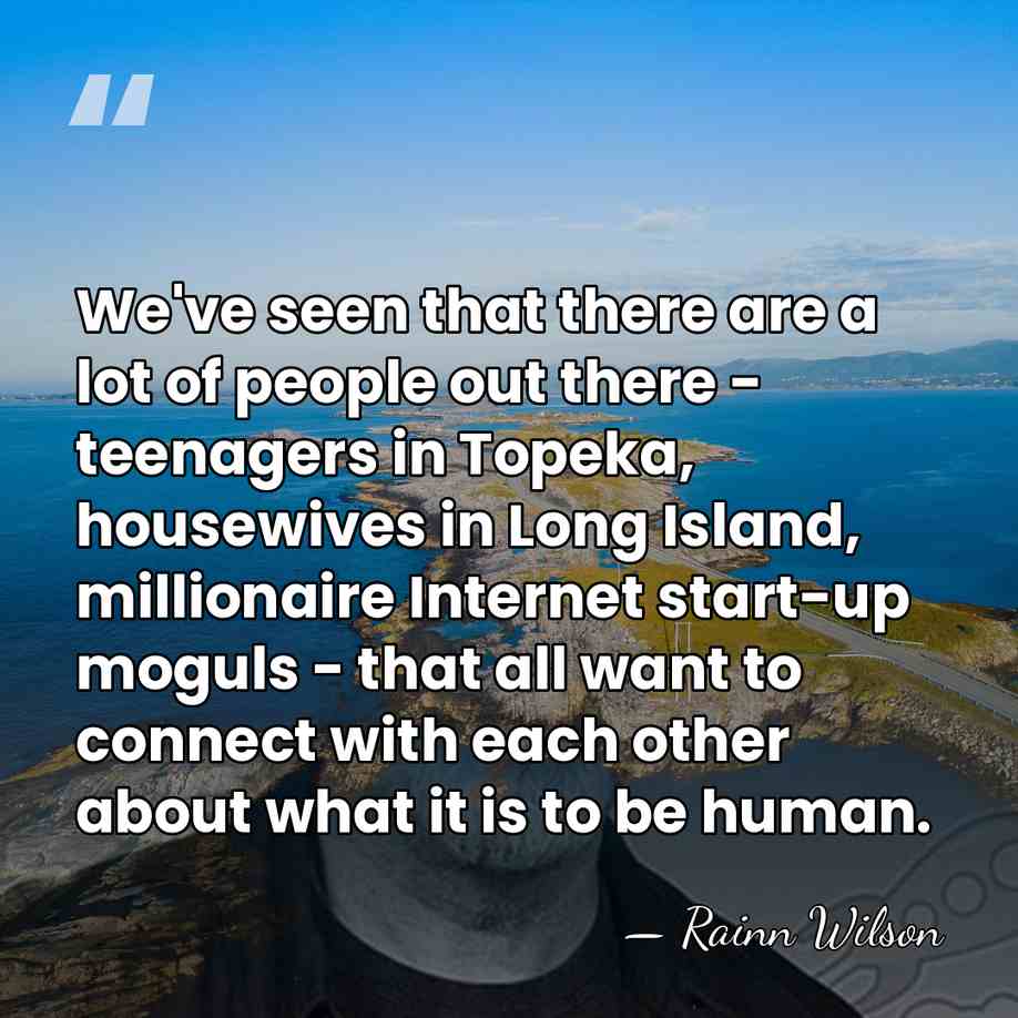 We've seen that there are a lot of people out there -&hellip; - Rainn Wilson