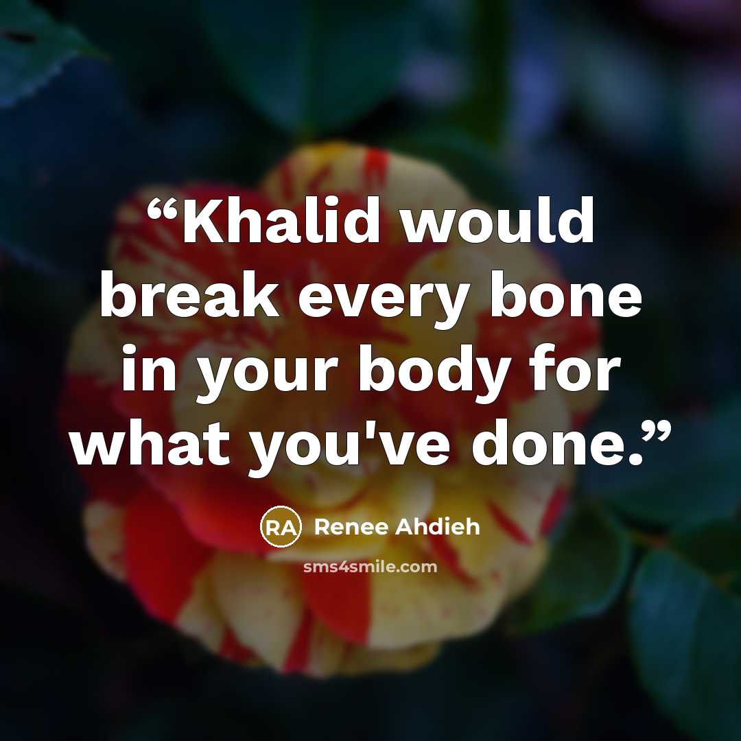 “Khalid would break every bone in your body for what you've done.” quote by Renee Ahdieh