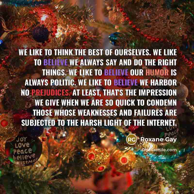 “We like to think the best of ourselves. We like…” quote by Roxane Gay
