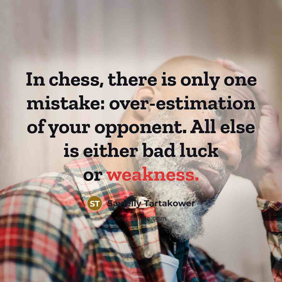 “In chess, there is only one mistake: over-estimation of your…” quote by Savielly Tartakower