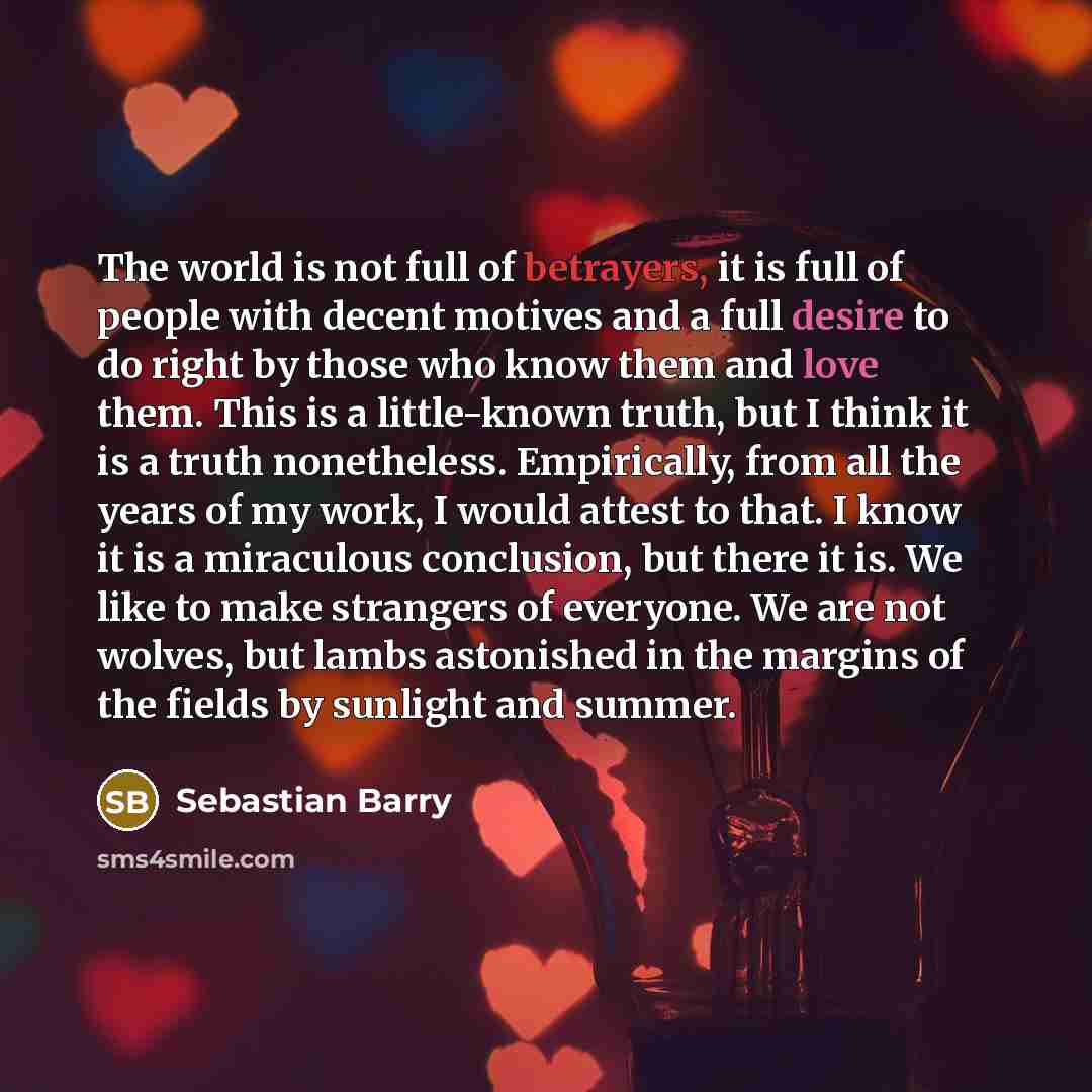 “The world is not full of betrayers, it is full…” quote by Sebastian Barry