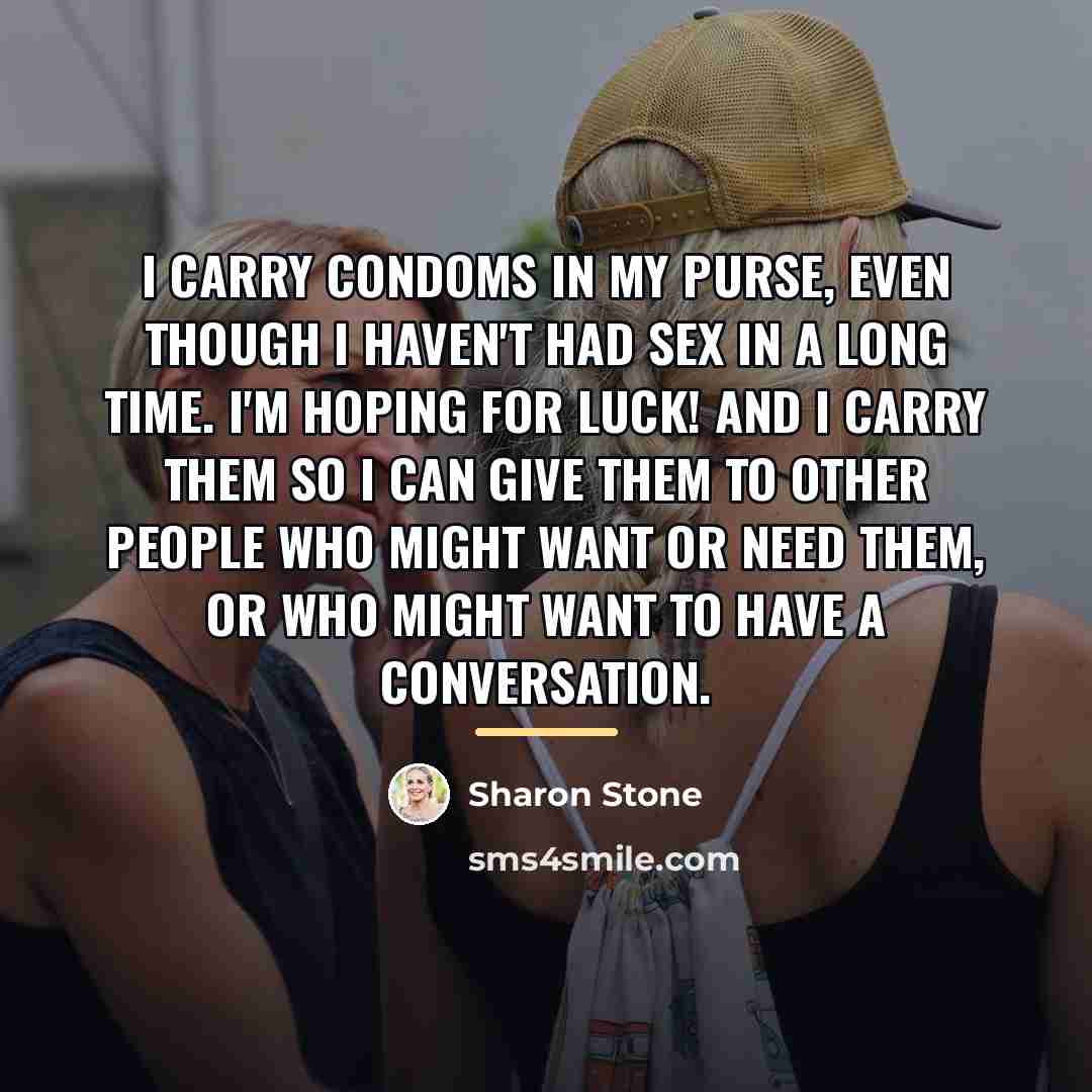 “I carry condoms in my purse, even though I haven't…” quote by Sharon Stone