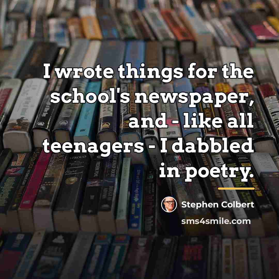 “I wrote things for the school's newspaper, and - like…” quote by Stephen Colbert