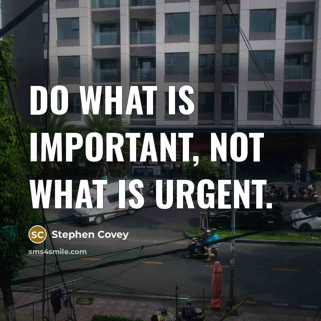 “Do what is important, not what is urgent.…” quote by Stephen Covey