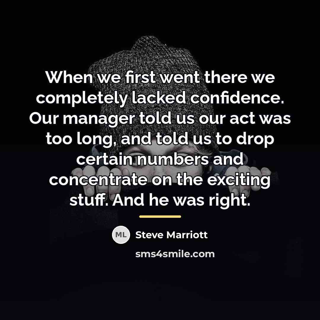 “When we first went there we completely lacked confidence. Our…” quote by Steve Marriott