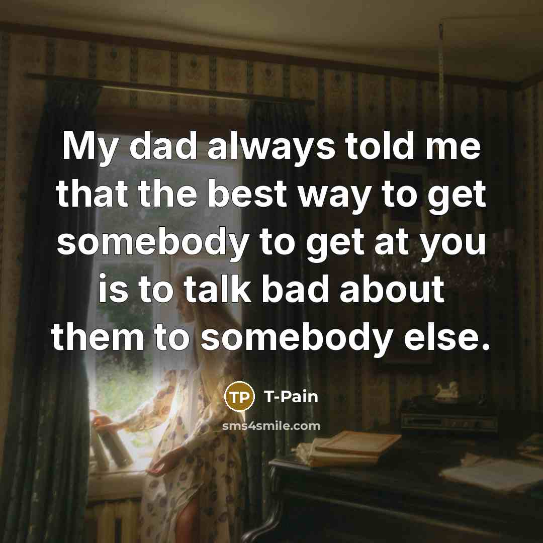 “My dad always told me that the best way to…” quote by T-Pain