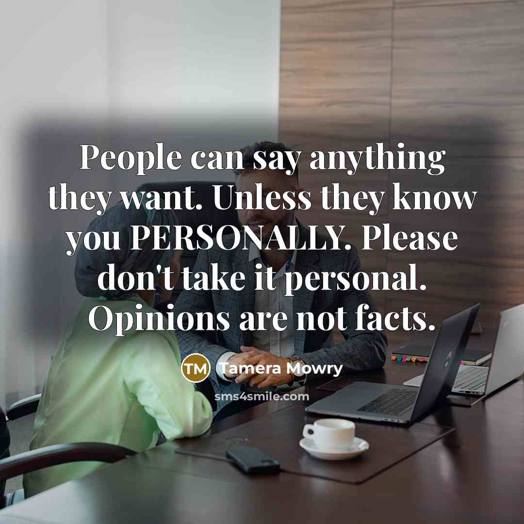 “People can say anything they want. Unless they know you PERSONALLY. Please don't take it personal. Opinions are not facts.” quote by Tamera Mowry