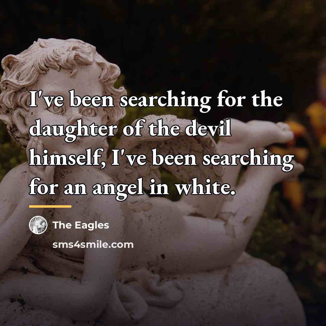 “I've been searching for the daughter of the devil himself,…” quote by The Eagles
