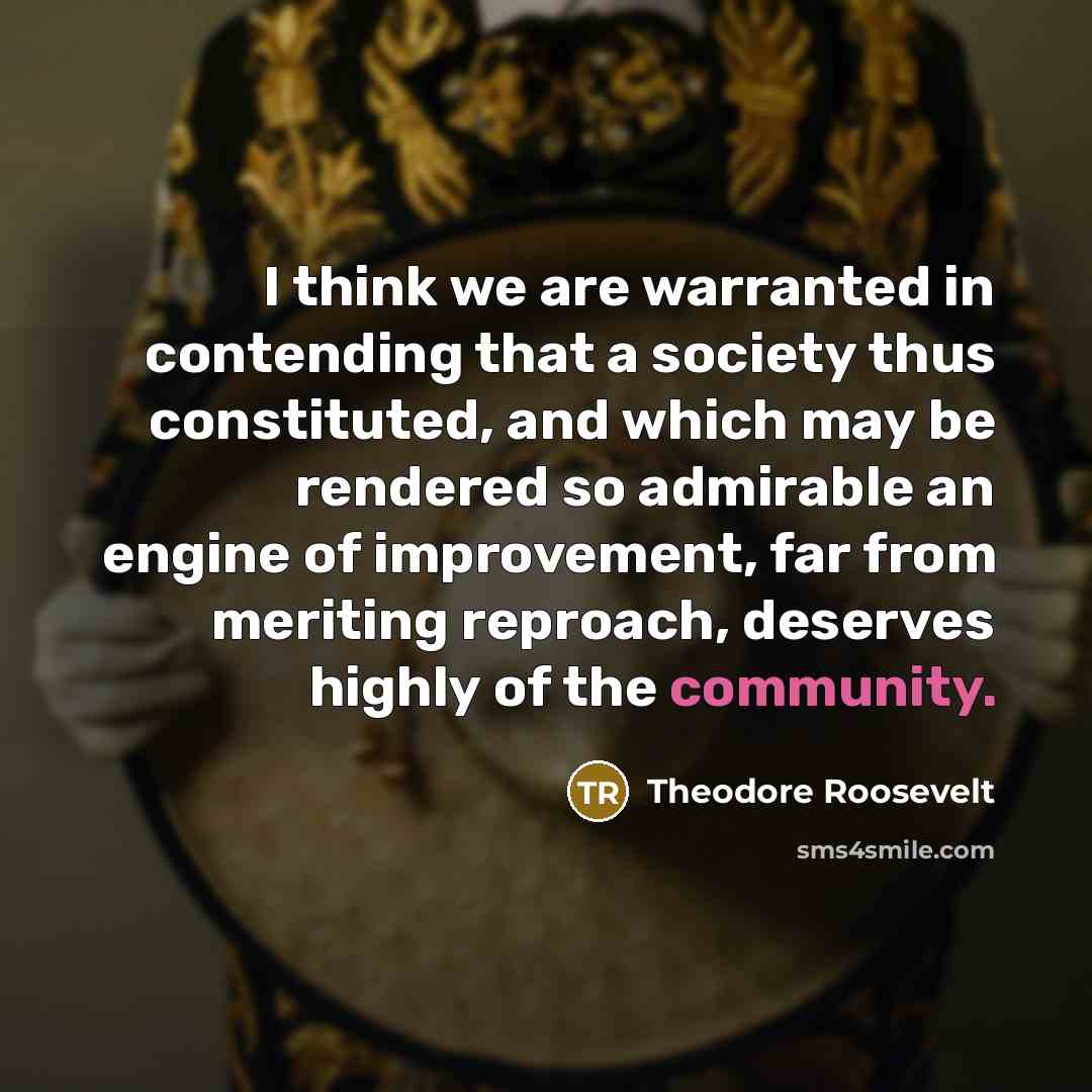 “I think we are warranted in contending that a society…” quote by Theodore Roosevelt