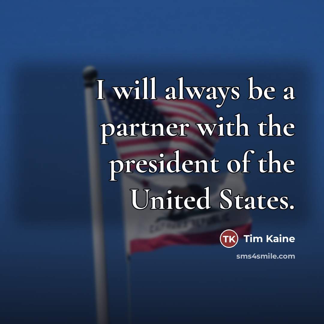 “I will always be a partner with the president of…” quote by Tim Kaine