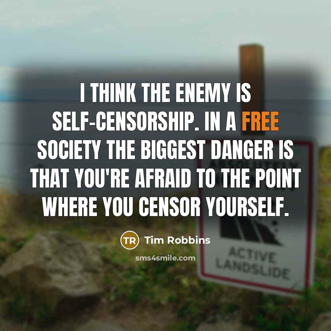 “I think the enemy is self-censorship. In a free society…” quote by Tim Robbins