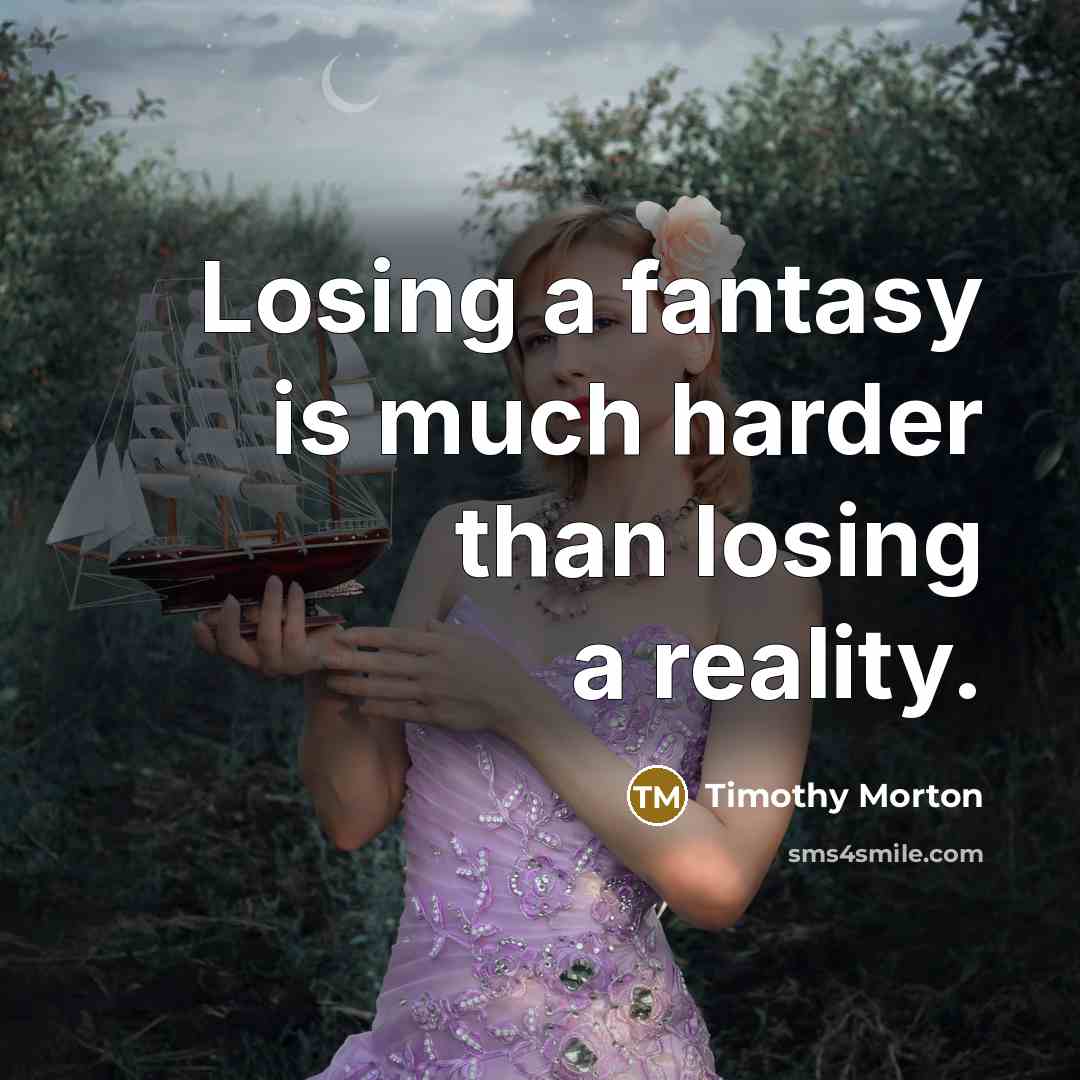 “Losing a fantasy is much harder than losing a reality.…” quote by Timothy Morton