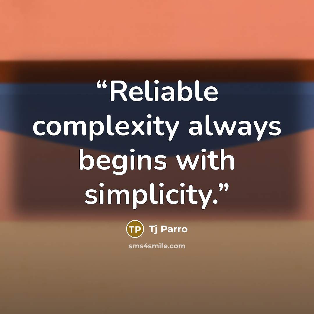 “Reliable complexity always begins with simplicity.” quote by Tj Parro