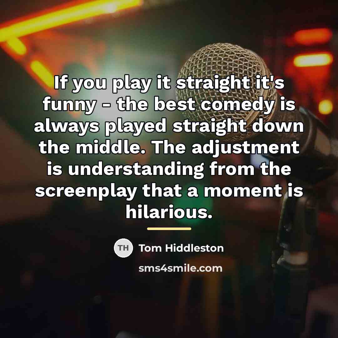 “If you play it straight it's funny - the best…” quote by Tom Hiddleston