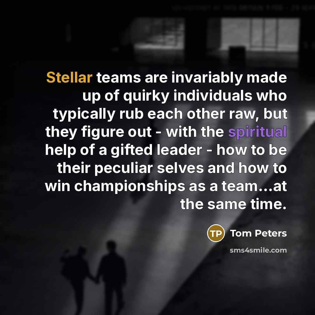 “Stellar teams are invariably made up of quirky individuals who…” quote by Tom Peters