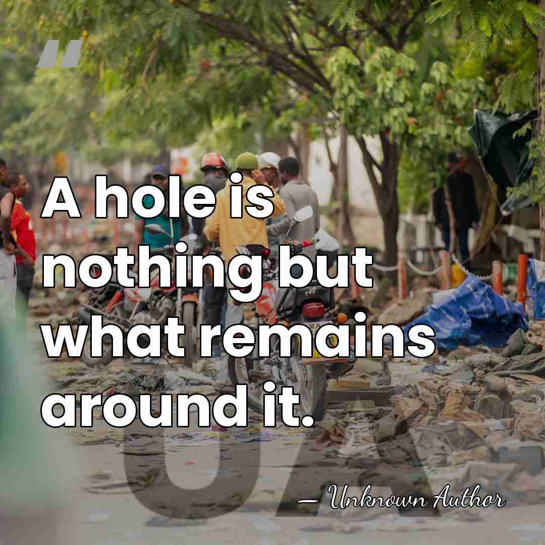 A hole is nothing but what remains around it. - Matt Rasmussen