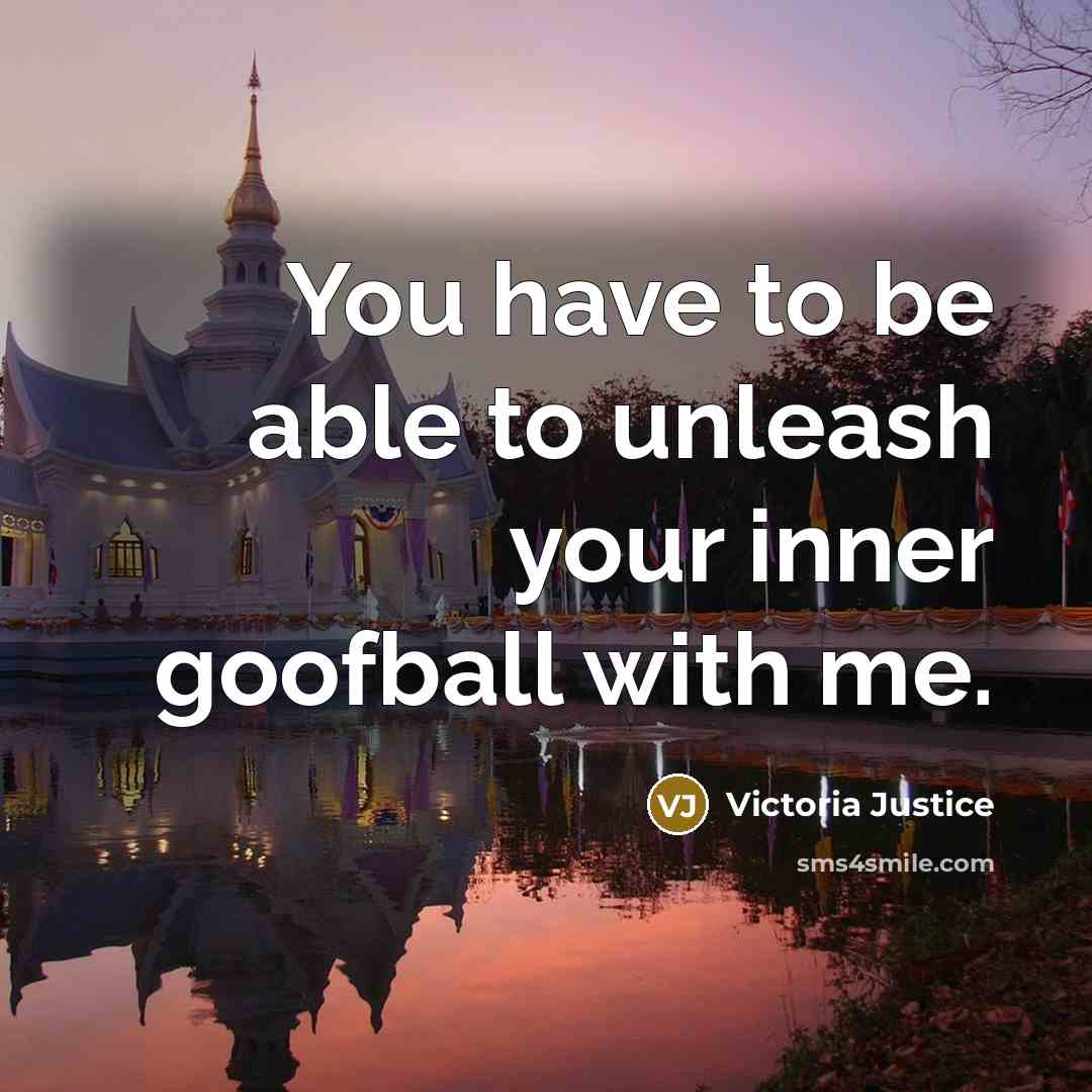 “You have to be able to unleash your inner goofball…” quote by Victoria Justice