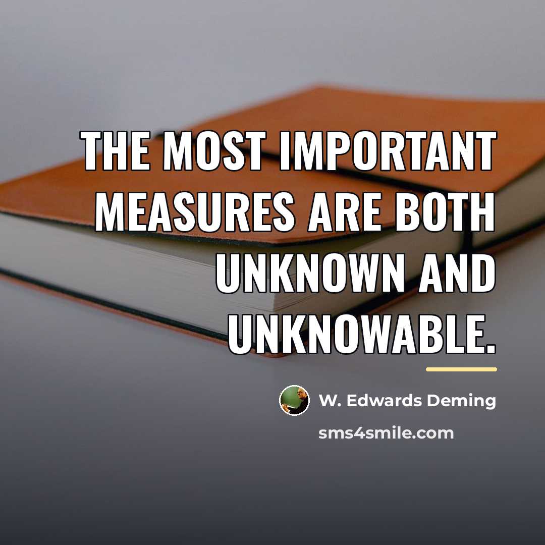 “The most important measures are both unknown and unknowable.…” quote by W. Edwards Deming
