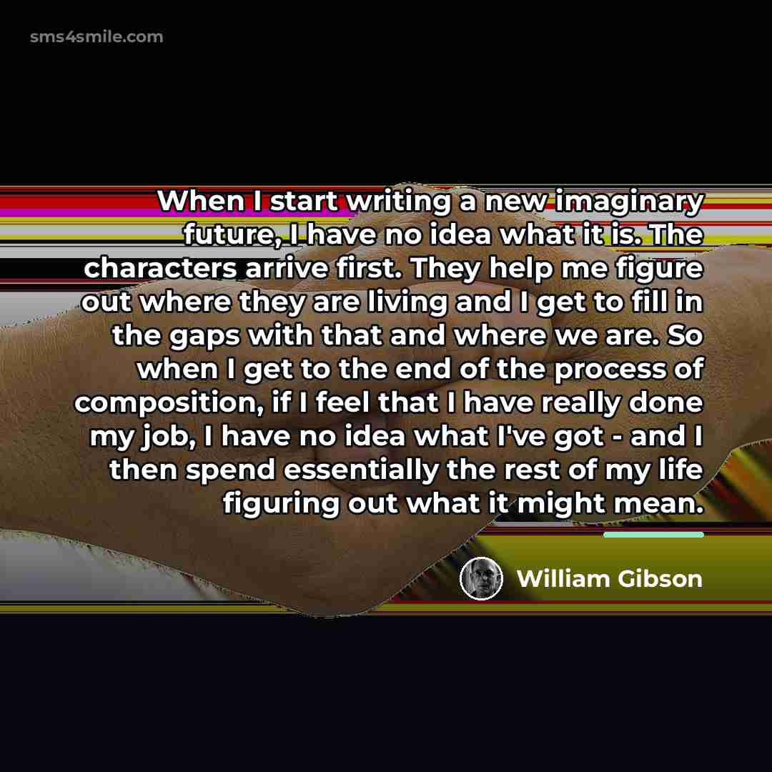 “When I start writing a new imaginary future, I have…” quote by William Gibson