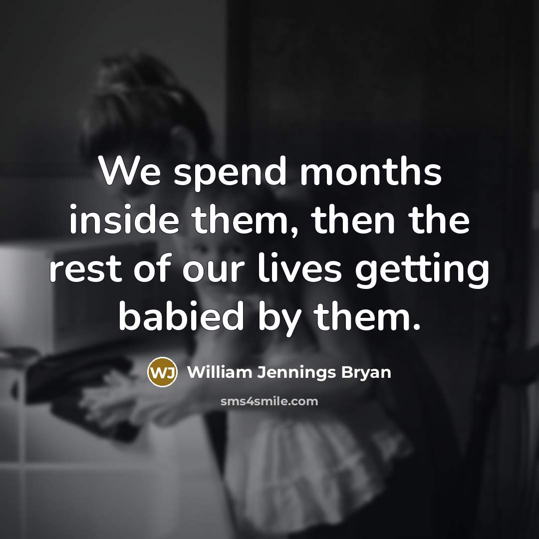 “We spend months inside them, then the rest of our…” quote by William Jennings Bryan