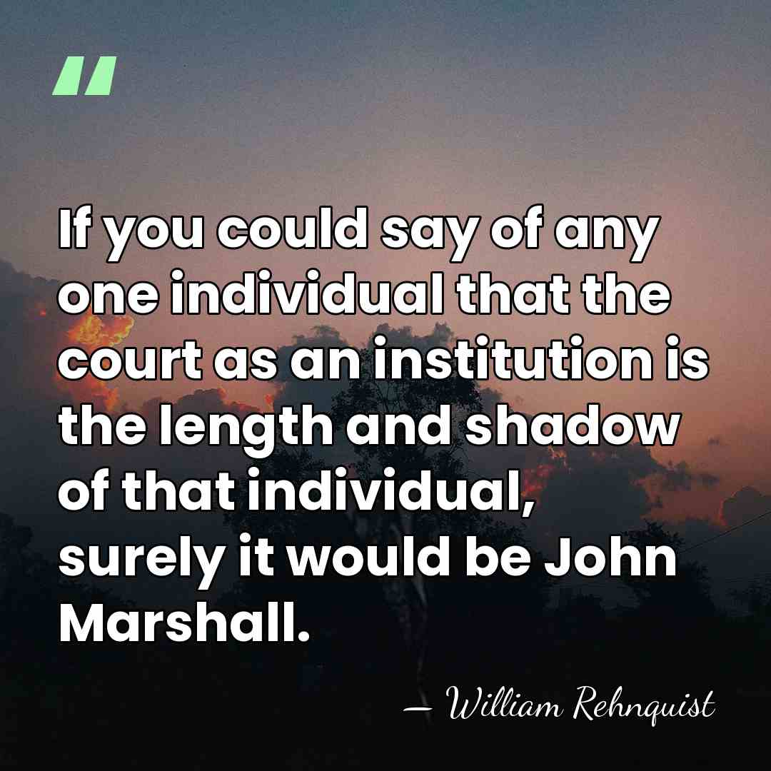 If you could say of any one individual that the court as&hellip; - William Rehnquist