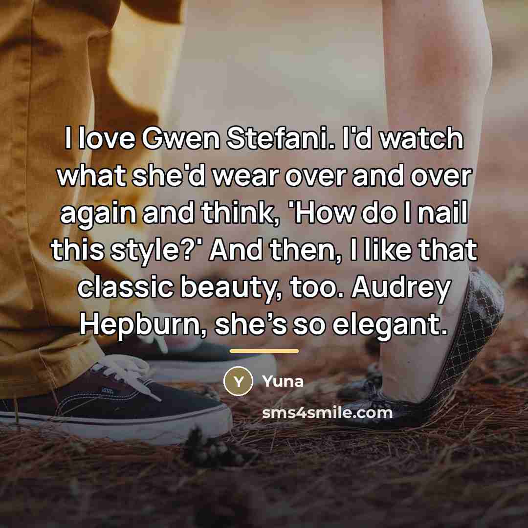 “I love Gwen Stefani. I'd watch what she'd wear over…” quote by Yuna