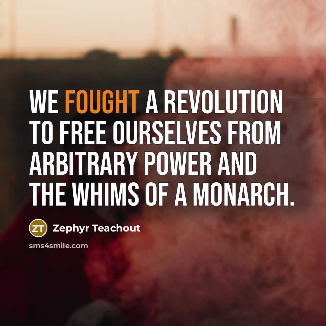 “We fought a revolution to free ourselves from arbitrary power…” quote by Zephyr Teachout