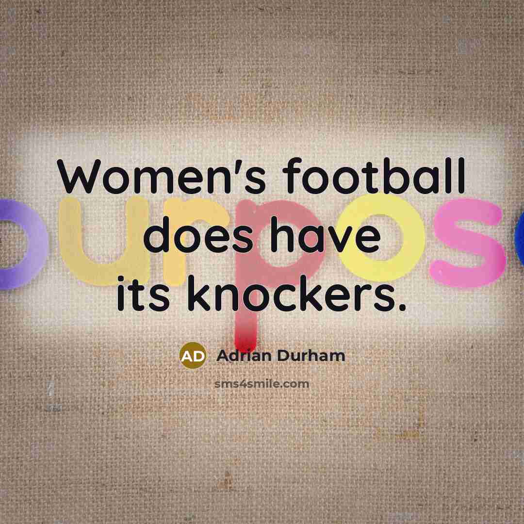 “Women's football does have its knockers.” quote by Adrian Durham