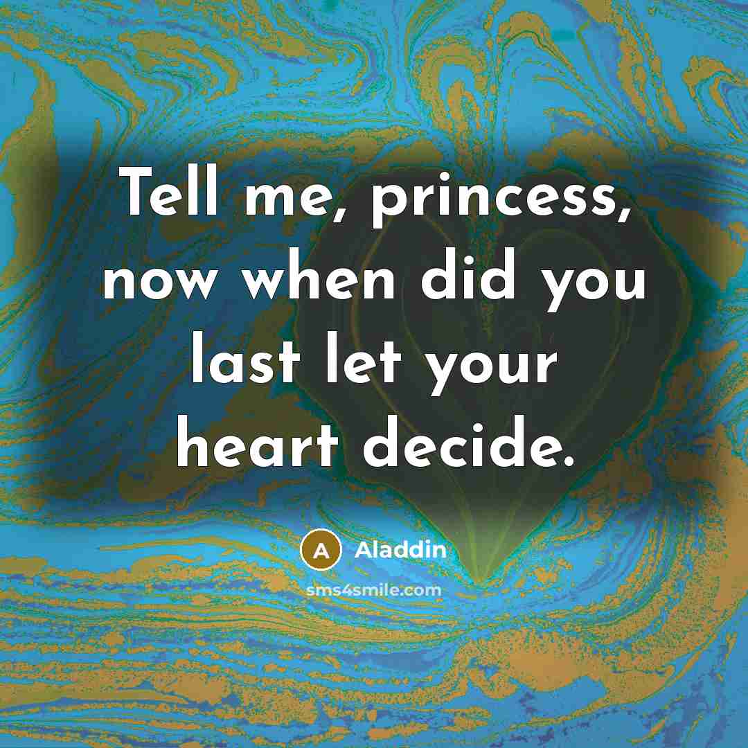“Tell me, princess, now when did you last let your heart decide.” quote by Aladdin