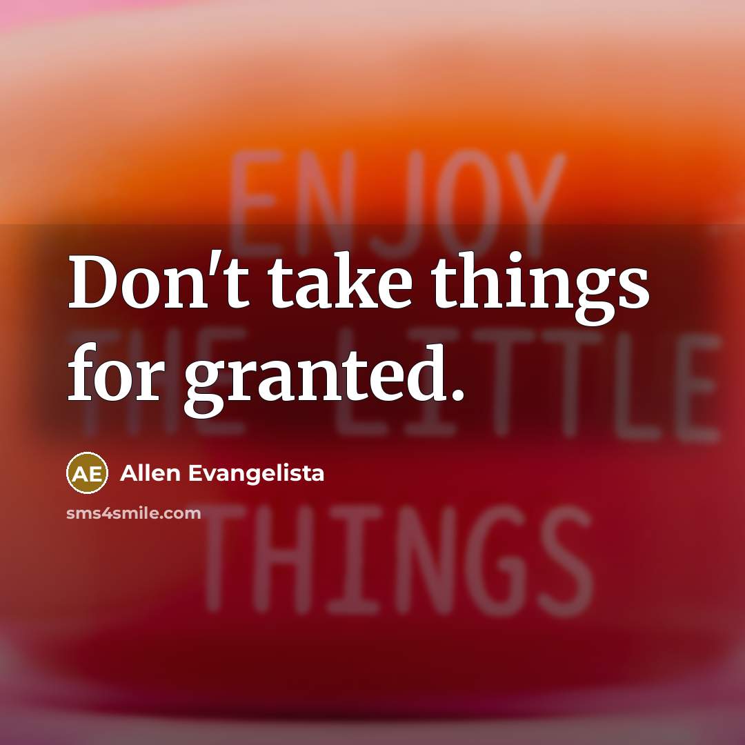 “Don't take things for granted.…” quote by Allen Evangelista