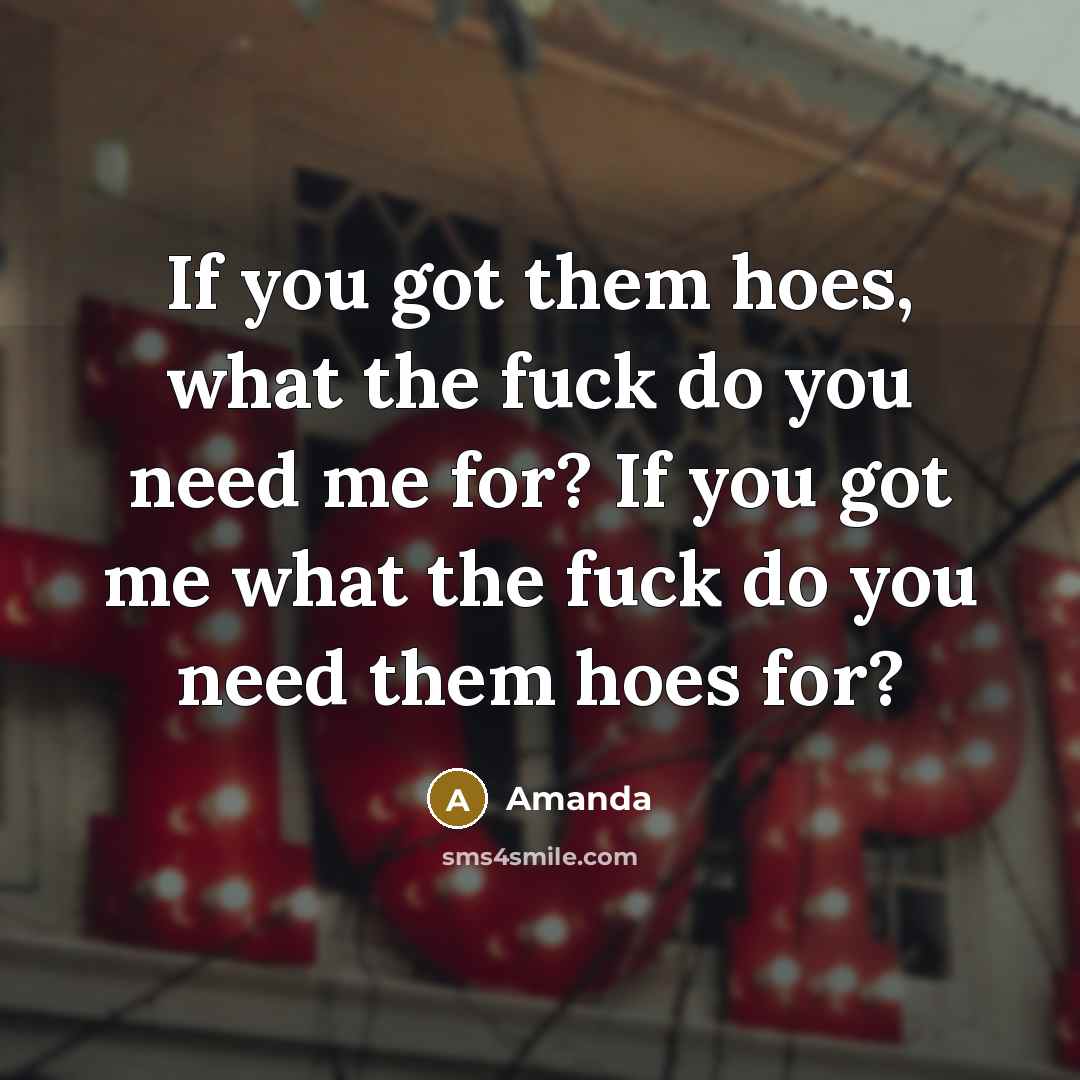 “If you got them hoes, what the fuck do you…” quote by Amanda